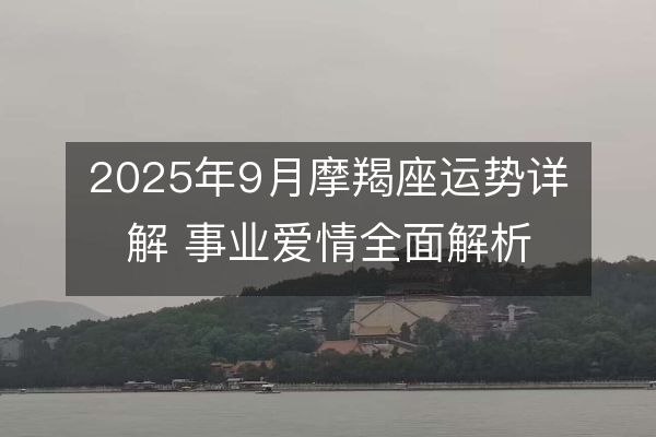 2025年9月摩羯座運勢詳解 事業(yè)愛情全面解析