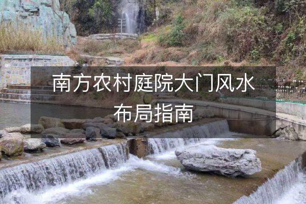 南方農(nóng)村庭院大門風(fēng)水布局指南